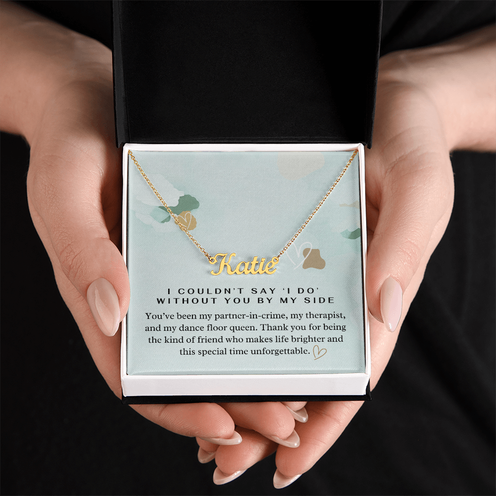“I Couldn't Say ‘I Do' Without You” Bridesmaid Name Necklace - Custom Necklace with Heartfelt Wedding Message Card