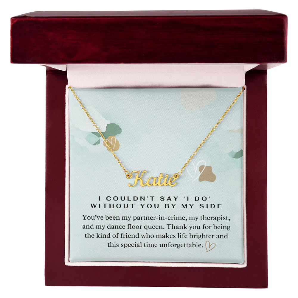 “I Couldn't Say ‘I Do' Without You” Bridesmaid Name Necklace - Custom Necklace with Heartfelt Wedding Message Card